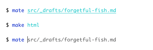 Screenshot of my terminal, showing three commands. The first is 'mate src/_drafts/forgetful-fish.md' and the second is 'make html'. For the third command, I've typed 'mate', and it’s suggested the filename 'src/_drafts/forgetful-fish.md' based on my first command.
